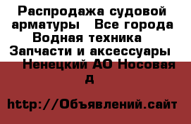 Распродажа судовой арматуры - Все города Водная техника » Запчасти и аксессуары   . Ненецкий АО,Носовая д.